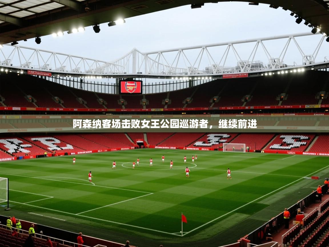 阿森纳客场击败女王公园巡游者，继续前进